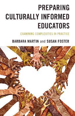 Preparing Culturally Informed Educators: Examining Complexities in Practice - Barbara Martin,Susan Foster - cover