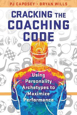 Cracking the Coaching Code: Using Personality Archetypes to Maximize Performance - PJ Caposey,Bryan Wills - cover