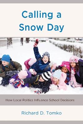 Calling a Snow Day: How Local Politics Influence School Decisions - Richard D. Tomko - cover