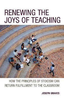 Renewing the Joys of Teaching: How the Principles of Stoicism Can Return Fulfillment to the Classroom - Joseph Graves - cover