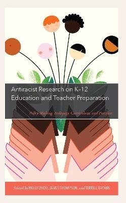 Antiracist Research on K-12 Education and Teacher Preparation: Policy Making, Pedagogy, Curriculum, and Practices - cover