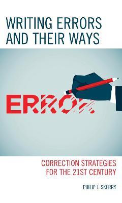 Writing Errors and Their Ways: Correction Strategies for the 21st Century - Philip J. Skerry - cover