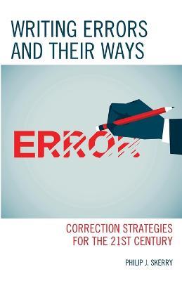 Writing Errors and Their Ways: Correction Strategies for the 21st Century - Philip J. Skerry,Philip J. Skerry - cover