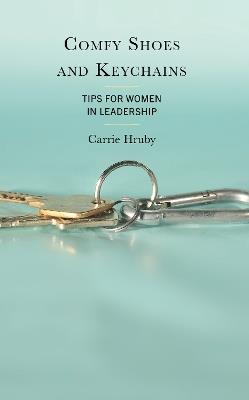Comfy Shoes and Keychains: Tips for Women in Leadership - Carrie Hruby - cover