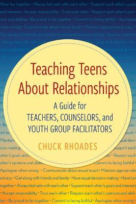 Teaching Teens About Relationships: A Guide for Teachers, Counselors, and Youth Group Facilitators - Chuck Rhoades - cover