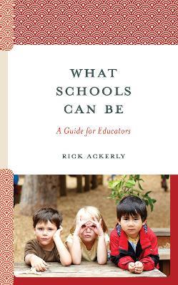 What Schools Can Be: A Guide for Educators - Rick Ackerly - cover