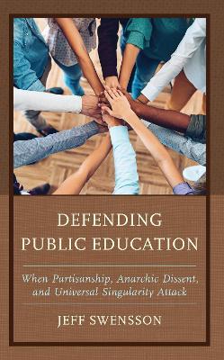 Defending Public Education: When Partisanship, Anarchic Dissent, and Universal Singularity Attack - Jeff Swensson - cover