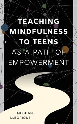 Teaching Mindfulness to Teens as a Path of Empowerment - Meghan LeBorious - cover