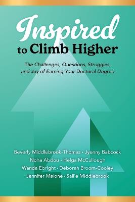 Inspired to Climb Higher: The Challenges, Questions, Struggles, and Joy of Earning Your Doctoral Degree - Beverly Middlebrook-Thomas,Jyenny Babcock,Noha Abdou - cover