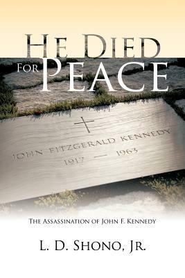 He Died for Peace: The Assassination of John F. Kennedy - L D Shono - cover