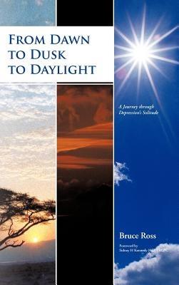 From Dawn to Dusk to Daylight: A Journey Through Depression's Solitude - Bruce Ross - cover