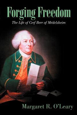 Forging Freedom: The Life of Cerf Berr of M Delsheim - Margaret R O'Leary - cover