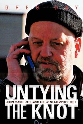 Untying the Knot: John Mark Byers and the West Memphis Three - Greg Day - cover