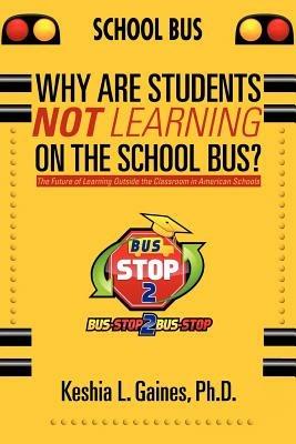 Why are Students Not Learning on the School Bus?: The Future of Learning Outside the Classroom in American Schools - Keshia L Gaines - cover