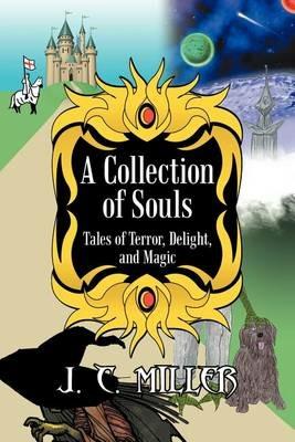 A Collection of Souls: Tales of Terror, Delight, and Magic - J C Miller - cover