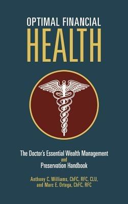 Optimal Financial Health: The Doctor's Essential Wealth Management and Preservation Handbook - Anthony C Williams,Marc E Ortega - cover