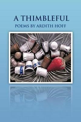 A Thimbleful: Poems by Ardith Hoff - Ardith Hoff - cover
