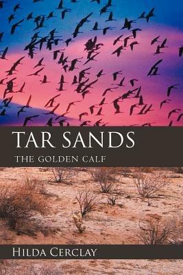 Tar Sands: The Golden Calf - Hilda Cerclay - cover