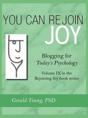 You Can Rejoin Joy: Blogging for Today's Psychology Volume IX in the Rejoining Joy Book Series - Gerald Young - cover