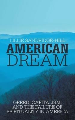 American Dream: Greed, Capitalism, and the Failure of Spirituality in America - Lillie Sandridge-Hill - cover