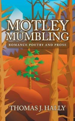 Motley Mumbling: Romance Poetry and Prose - Thomas J Hally - cover