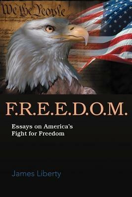 F.R.E.E.D.O.M.: Essays on America's Fight for Freedom - James Liberty - cover