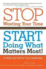 Stop Wasting Your Time and Start Doing What Matters Most: A Wake-Up Call for True Leadership