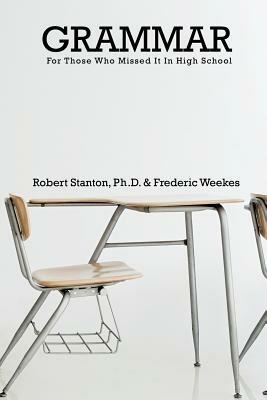 GRAMMAR for Those Who Missed It in High School - Robert Stanton,Frederic Weekes - cover