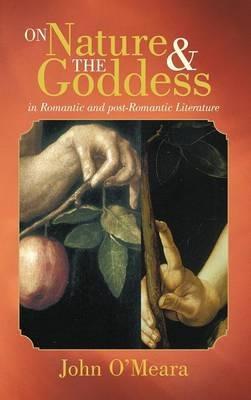 On Nature and the Goddess in Romantic and Post-Romantic Literature - John O'Meara - cover
