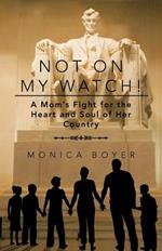 Not on My Watch!: A Mom's Fight for the Heart and Soul of Her Country