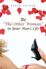 Be The Other Woman in Your Man's Life