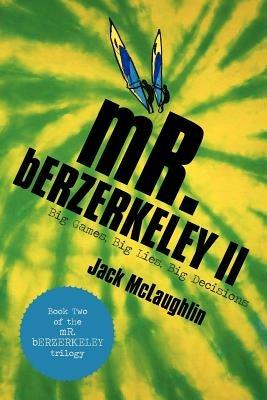 Mr. Berzerkeley II: Big Games, Big Lies, Big Decisions - Jack McLaughlin - cover