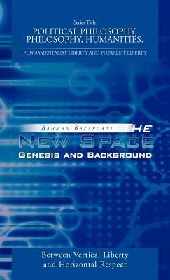 The New Space: Genesis and Background: Between Vertical Liberty and Horizontal Respect - Bahman Bazargani - cover