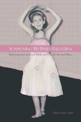 Summoning My Inner Ballerina: Balancing Love and Loss, Family and Friends, Life and Politics - Paula Mack Smith - cover