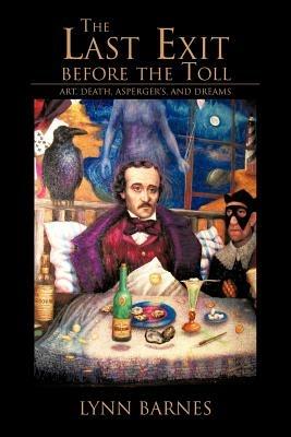 The Last Exit Before the Toll: Art, Death, Asperger's, and Dreams - Lynn Barnes - cover