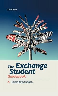 The Exchange Student Guidebook: Everything You'll Need to Spend a Successful High School Year Abroad - Olav Schewe - cover