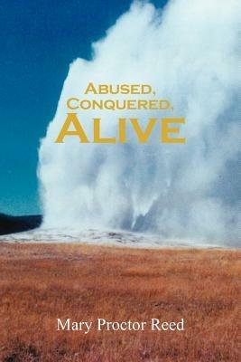 Abused, Conquered, Alive - Mary Proctor Reed - cover