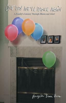 One Day We'll Dance Again: A Family's Journey Through Illness and Grief - Angela Brown Ware - cover