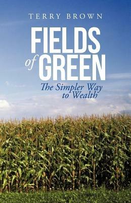 Fields of Green: The Simpler Way to Wealth - Terry Brown - cover