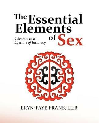The Essential Elements of Sex: 9 Secrets to a Lifetime of Intimacy - Eryn-Faye Frans LL B,Eryn-Faye Frans - cover