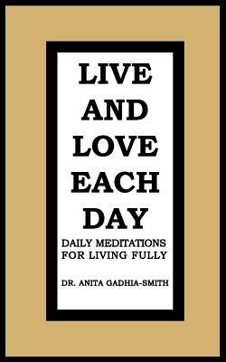 Live and Love Each Day: Daily Meditations for Living Fully - Anita Gadhia-Smith - cover