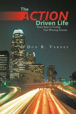 The Action-Driven Life: Seven Steps to Finding Your Winning Formula - Don R Varney - cover