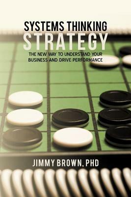 Systems Thinking Strategy: The New Way to Understand Your Business and Drive Performance - Jimmy Brown - cover