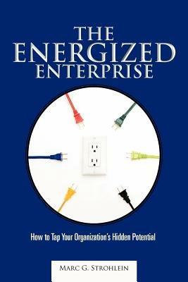 The Energized Enterprise: How to Tap Your Organization's Hidden Potential - Marc G Strohlein - cover