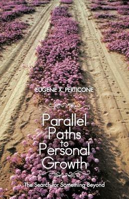 Parallel Paths to Personal Growth: The Search for Something Beyond - Eugene X Perticone - cover