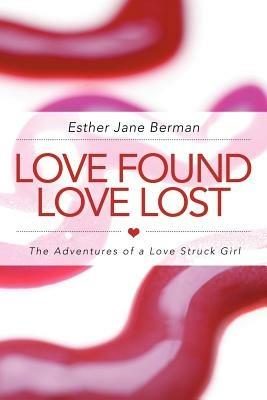 Love Found Love Lost: The Adventures of a Love Struck Girl - Esther Jane Berman - cover