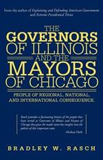 The Governors of Illinois and the Mayors of Chicago: People of Regional, National, and International Consequence