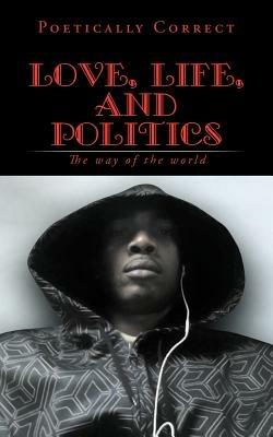 Love, Life, and Politics: The way of the world - Poetically Correct - cover