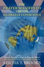 The Prayer Manifesto for the Globally Conscious: How to Develop a Heart to Pray for Others