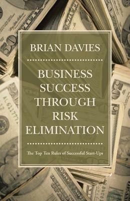 Business Success through Risk Elimination: The Top Ten Rules of Successful Start-Ups - Brian Davies - cover